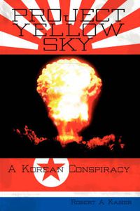 Cover image for Project Yellow Sky: A Korean Conspiracy