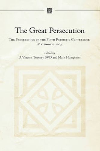 Cover image for The Great Persecution AD 303: Proceedings of the Fifth International Maynooth Patristic Conference