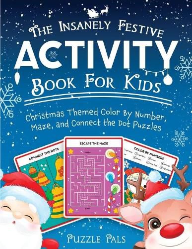 Cover image for The Insanely Festive Activity Book For Kids: Christmas Themed Color By Number, Maze, and Connect The Dot Puzzles