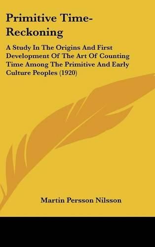 Primitive Time Reckoning: A Study in the Origins and First Development of the Art of Counting Time Among the Primitive and Early Culture Peoples