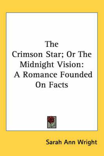 Cover image for The Crimson Star; Or the Midnight Vision: A Romance Founded on Facts