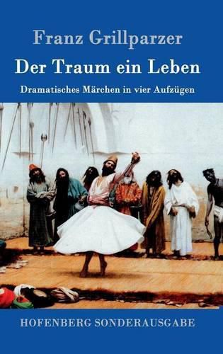 Der Traum ein Leben: Dramatisches Marchen in vier Aufzugen