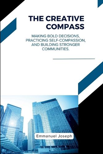 Cover image for The Creative Compass, Making Bold Decisions, Practicing Self-Compassion, and Building Stronger Communities
