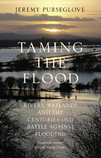 Cover image for Taming the Flood: Rivers, Wetlands and the Centuries-Old Battle Against Flooding