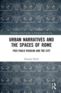 Cover image for Urban Narratives and the Spaces of Rome: Pier Paolo Pasolini and the City