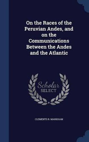 On the Races of the Peruvian Andes, and on the Communications Between the Andes and the Atlantic