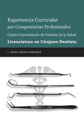 Cover image for Experiencia Curricular Por Competencias Profesionales Centro Universitario De Ciencias De La Salud Licenciatura En Cirujano Dentista