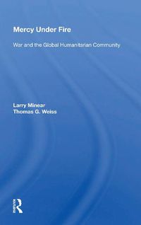 Cover image for Mercy Under Fire: War and the Global Humanitarian Community