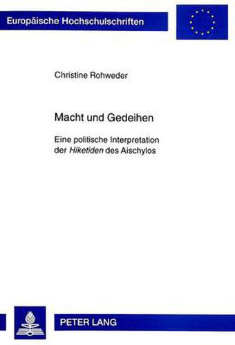 Cover image for Macht und Gedeihen: Eine politische Interpretation der  Hiketiden  des Aischylos