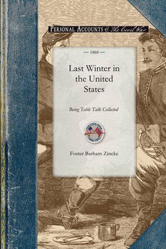 Cover image for Last Winter in the United States: Being Table Talk Collected During a Tour Through the Late Southern Confederation, the Far West, the Rocky Mountains, &c.