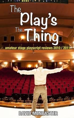 Cover image for The Play's The Thing: Amateur Stage Playscript Reviews 2010-2011