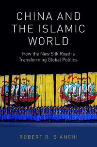 Cover image for China and the Islamic World: How the New Silk Road is Transforming Global Politics