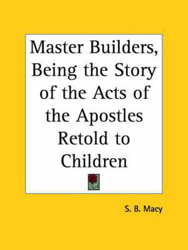 Cover image for Master Builders, Being the Story of the Acts of the Apostles Retold to Children (1911)