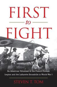 Cover image for First to Fight: An American Volunteer in the French Foreign Legion and the Lafayette Escadrille in World War I