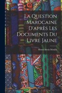 Cover image for La Question Marocaine D'apres les Documents du Livre Jaune