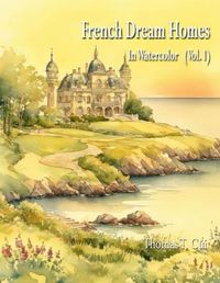 Cover image for French Dream Homes In Watercolor (Vol. 1)