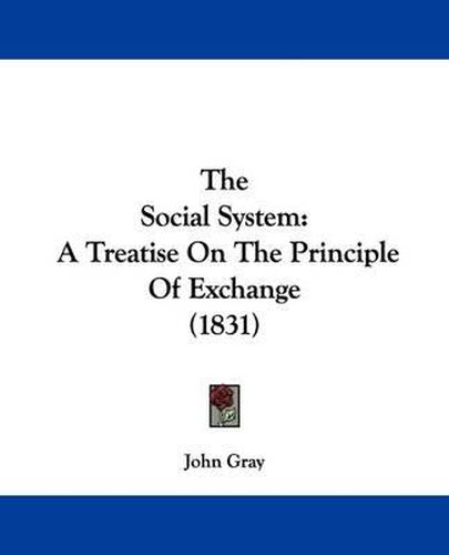 The Social System: A Treatise On The Principle Of Exchange (1831)