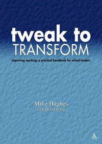 Cover image for Tweak to Transform: Improving teaching: a practical handbook for school leaders