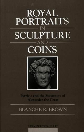 Cover image for Royal Portraits in Sculpture and Coins: Pyrrhos and the Successors of Alexander the Great