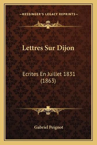 Lettres Sur Dijon: Ecrites En Juillet 1831 (1863)