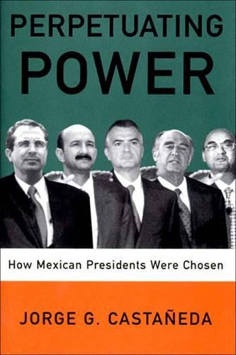 Cover image for Perpetuating Power: How Mexican Presidents Were Chosen