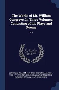 Cover image for The Works of Mr. William Congreve. in Three Volumes. Consisting of His Plays and Poems: V.2