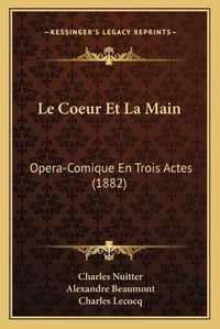 Cover image for Le Coeur Et La Main: Opera-Comique En Trois Actes (1882)