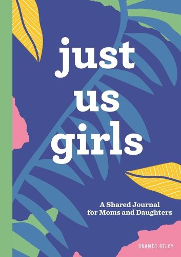 Just Us Girls: A Shared Journal for Moms and Daughters
