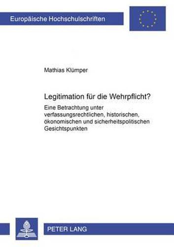 Cover image for Legitimation Fuer Die Wehrpflicht?: Eine Betrachtung Unter Verfassungsrechtlichen, Historischen, Oekonomischen Und Sicherheitspolitischen Gesichtspunkten