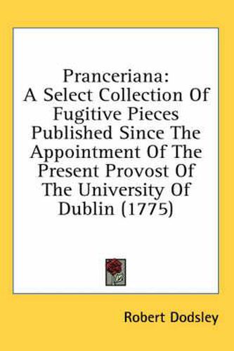 Cover image for Pranceriana: A Select Collection of Fugitive Pieces Published Since the Appointment of the Present Provost of the University of Dublin (1775)