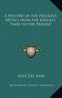 Cover image for A History of the Precious Metals from the Earliest Times to the Present