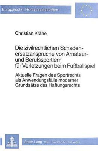 Cover image for Die Zivilrechtlichen Schadenersatzansprueche Von Amateur- Und Berufssportlern Fuer Verletzungen Beim Fussballspiel: Aktuelle Fragen Des Sportrechts ALS Anwendungsfaelle Moderner Grundsaetze Des Haftungsrechts