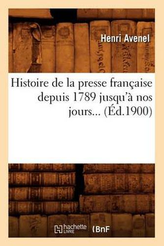 Histoire de la Presse Francaise Depuis 1789 Jusqu'a Nos Jours (Ed.1900)