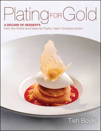 Cover image for Plating for Gold - A Decade of Desserts from  the World and National Pastry Team Championships