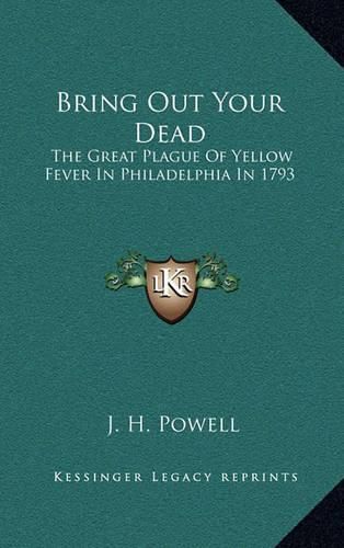 Bring Out Your Dead: The Great Plague of Yellow Fever in Philadelphia in 1793