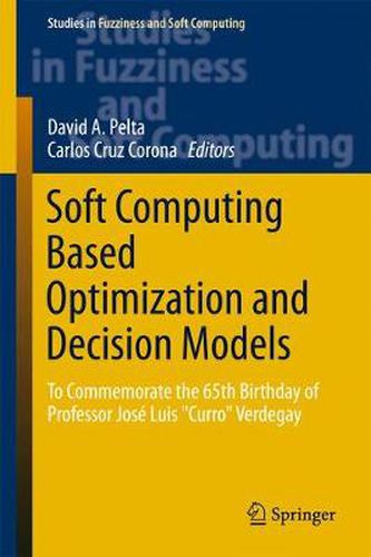 Cover image for Soft Computing Based Optimization and Decision Models: To Commemorate the 65th Birthday of Professor Jose Luis  Curro  Verdegay