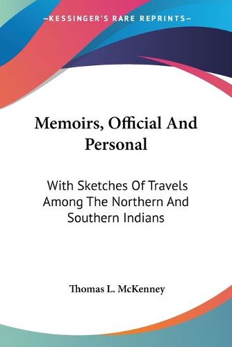 Cover image for Memoirs, Official and Personal: With Sketches of Travels Among the Northern and Southern Indians