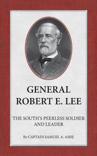 Cover image for General Robert E. Lee the South's Peerless Soldier and Leader