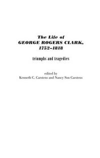 Cover image for The Life of George Rogers Clark, 1752-1818: Triumphs and Tragedies