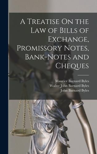 Cover image for A Treatise On the Law of Bills of Exchange, Promissory Notes, Bank-Notes and Cheques