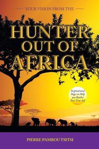 Cover image for Your Vision from the Hunter out of Africa: Inspirational Pages to Help You Realise Your True Self