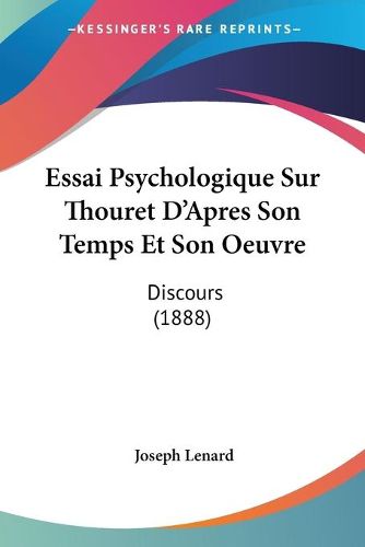 Cover image for Essai Psychologique Sur Thouret D'Apres Son Temps Et Son Oeuvre: Discours (1888)