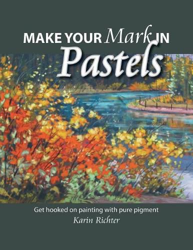 Cover image for Make Your Mark in Pastels: Get hooked on painting with pure pigment