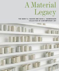 Cover image for A Material Legacy: The Nancy A. Nasher and David J. Haemisegger Collection of Contemporary Art