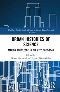 Cover image for Urban Histories of Science: Making Knowledge in the City, 1820-1940