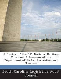 Cover image for A Review of the S.C. National Heritage Corridor: A Program of the Department of Parks, Recreation and Tourism