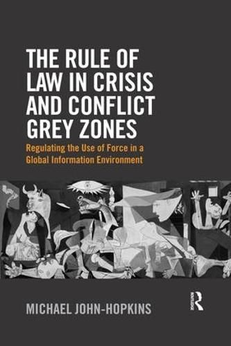 Cover image for The Rule of Law in Crisis and Conflict Grey Zones: Regulating the Use of Force in a Global Information Environment