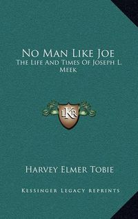 Cover image for No Man Like Joe: The Life and Times of Joseph L. Meek