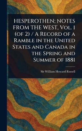 Cover image for HESPEROTHEN; NOTES FROM THE WEST, Vol. 1 (of 2) / A Record of a Ramble in the United States and Canada in the Spring and Summer of 1881