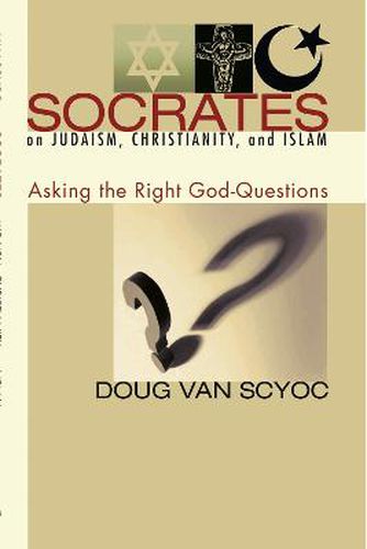 Cover image for Socrates on Judaism, Christianity, and Islam: Asking the Right God-Questions